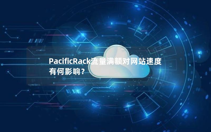 PacificRack流量满额对网站速度有何影响？