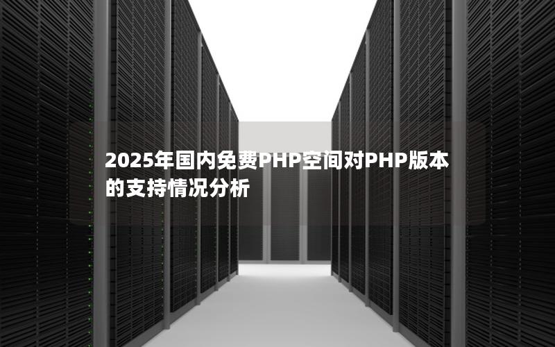 2025年国内免费PHP空间对PHP版本的支持情况分析