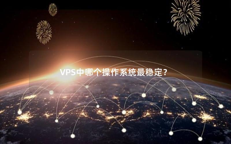 VPS中哪个操作系统最稳定？