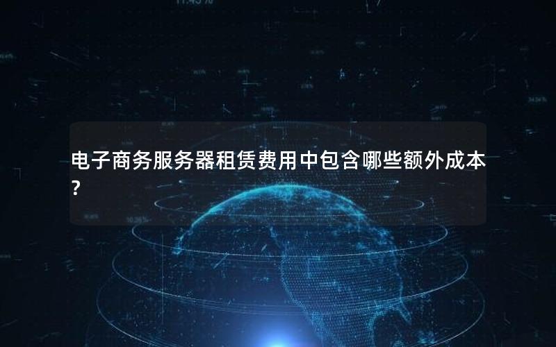 电子商务服务器租赁费用中包含哪些额外成本？