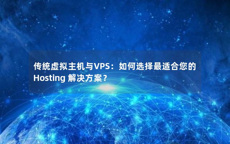 传统虚拟主机与VPS：如何选择最适合您的 Hosting 解决方案？