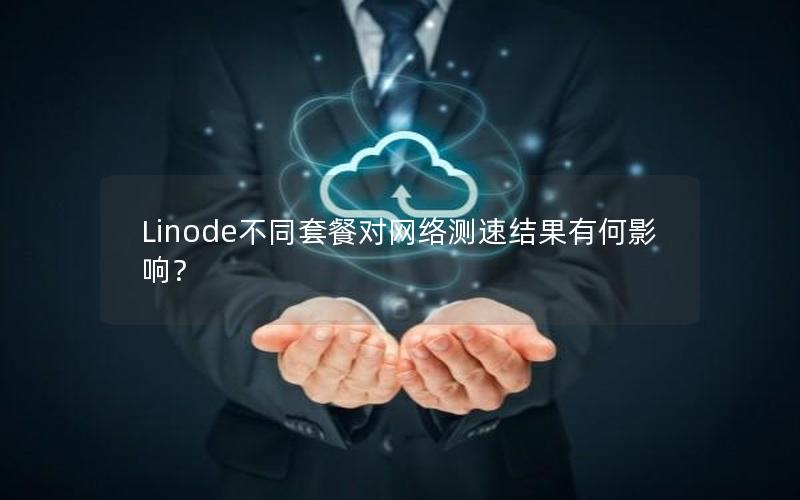 Linode不同套餐对网络测速结果有何影响？