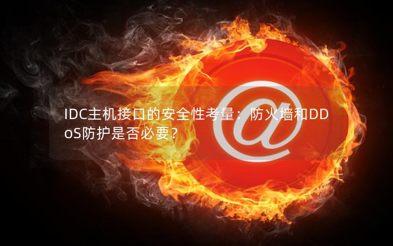 IDC主机接口的安全性考量：防火墙和DDoS防护是否必要？