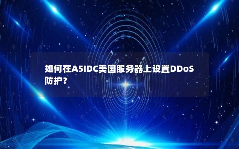 如何在A5IDC美国服务器上设置DDoS防护？