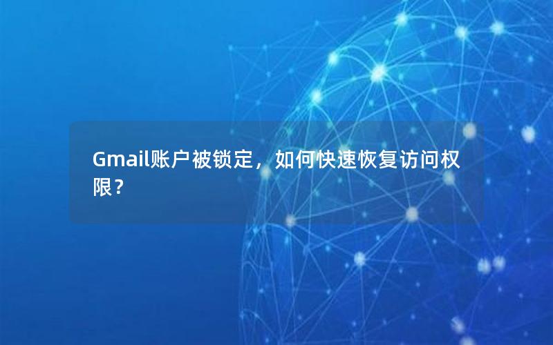 Gmail账户被锁定，如何快速恢复访问权限？