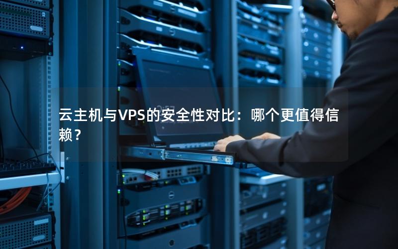 云主机与VPS的安全性对比：哪个更值得信赖？