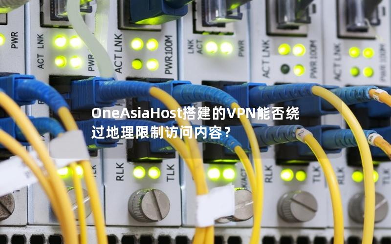 OneAsiaHost搭建的VPN能否绕过地理限制访问内容？