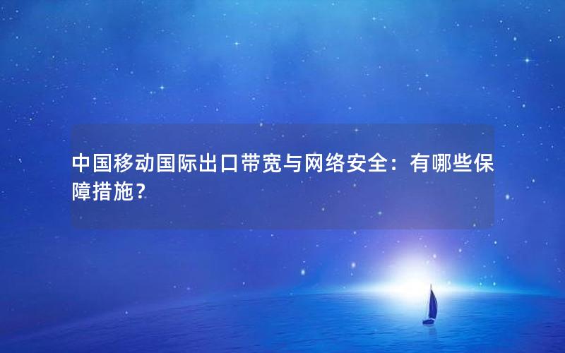 中国移动国际出口带宽与网络安全：有哪些保障措施？