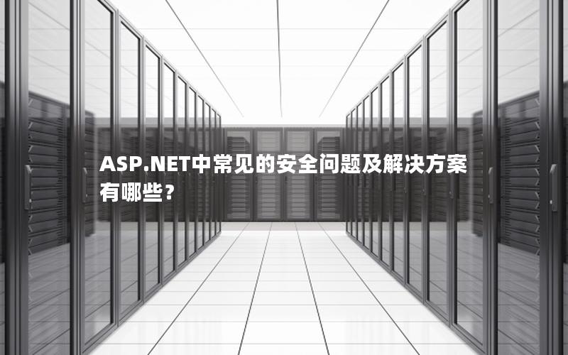 ASP.NET中常见的安全问题及解决方案有哪些？