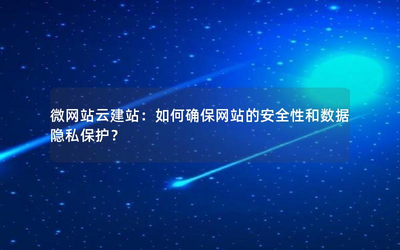 微网站云建站：如何确保网站的安全性和数据隐私保护？