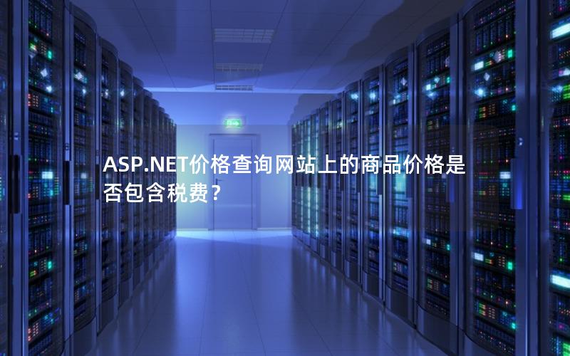 ASP.NET价格查询网站上的商品价格是否包含税费？