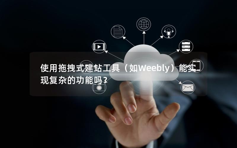 使用拖拽式建站工具（如Weebly）能实现复杂的功能吗？