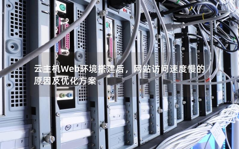 云主机Web环境搭建后，网站访问速度慢的原因及优化方案