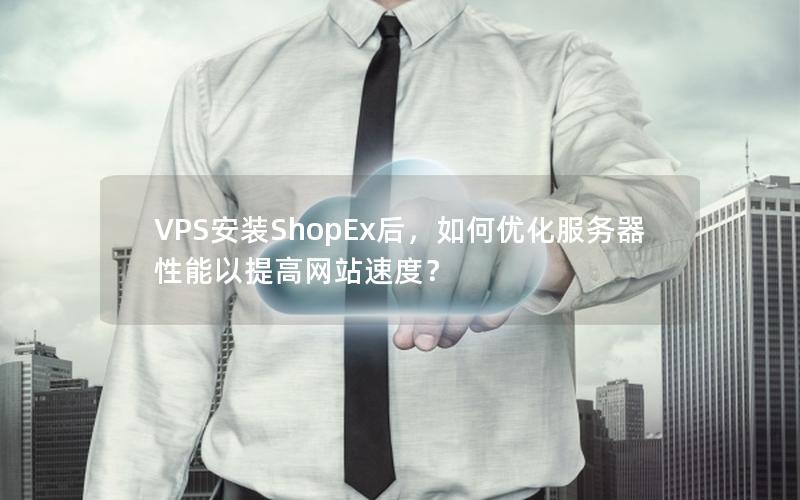 VPS安装ShopEx后，如何优化服务器性能以提高网站速度？