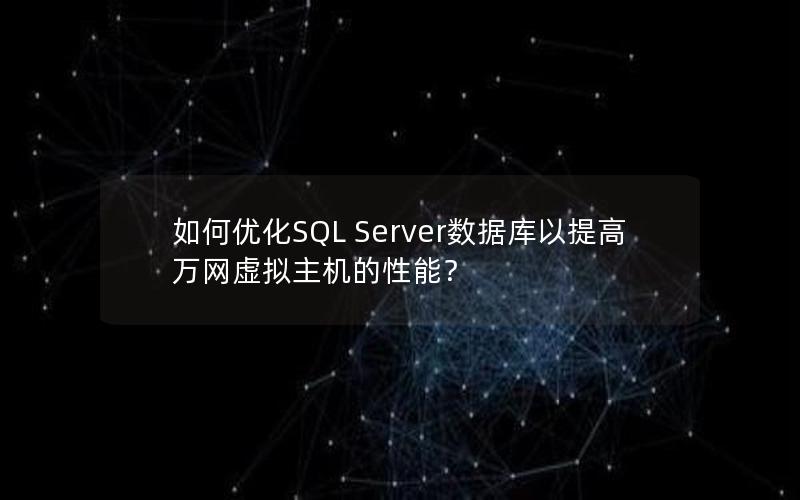 如何优化SQL Server数据库以提高万网虚拟主机的性能？