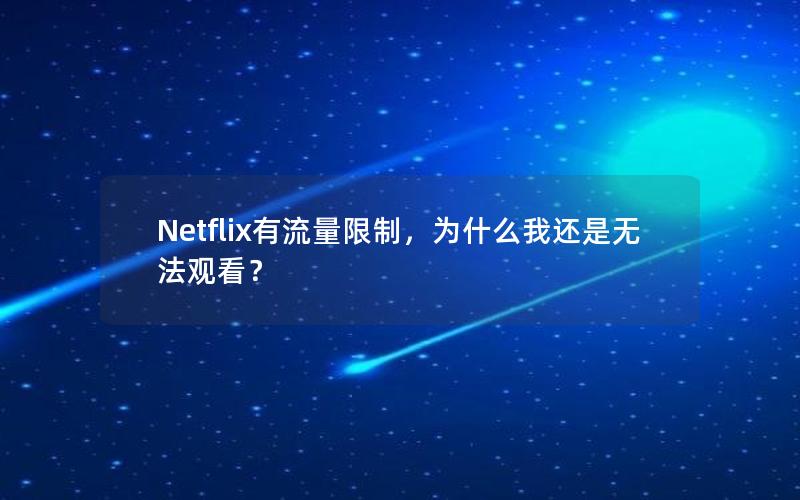 Netflix有流量限制，为什么我还是无法观看？