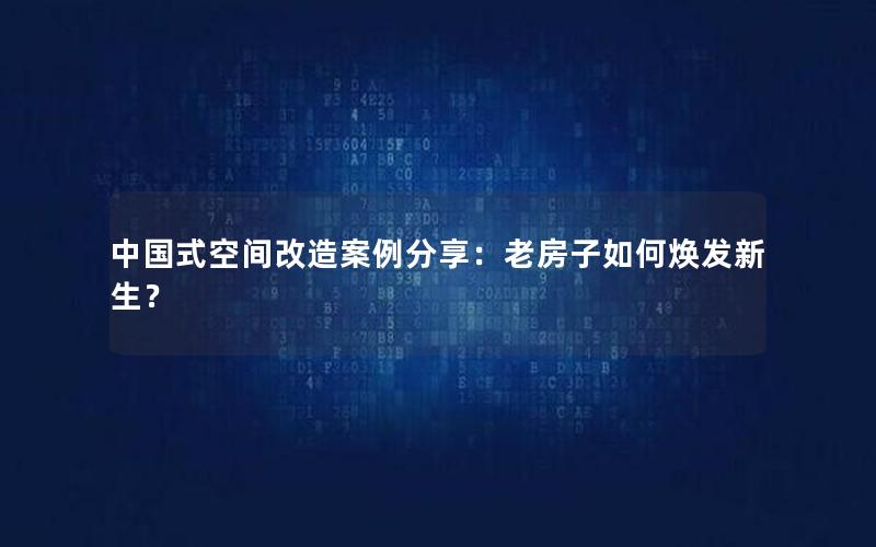 中国式空间改造案例分享：老房子如何焕发新生？