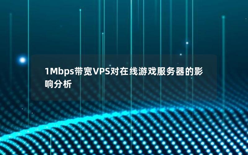 1Mbps带宽VPS对在线游戏服务器的影响分析