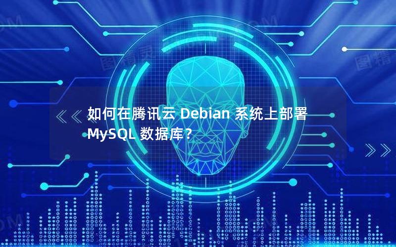 如何在腾讯云 Debian 系统上部署 MySQL 数据库？