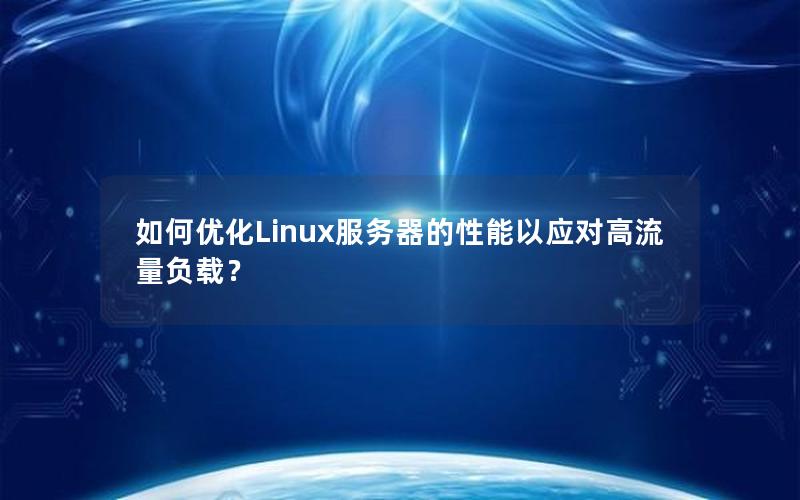 如何优化Linux服务器的性能以应对高流量负载？