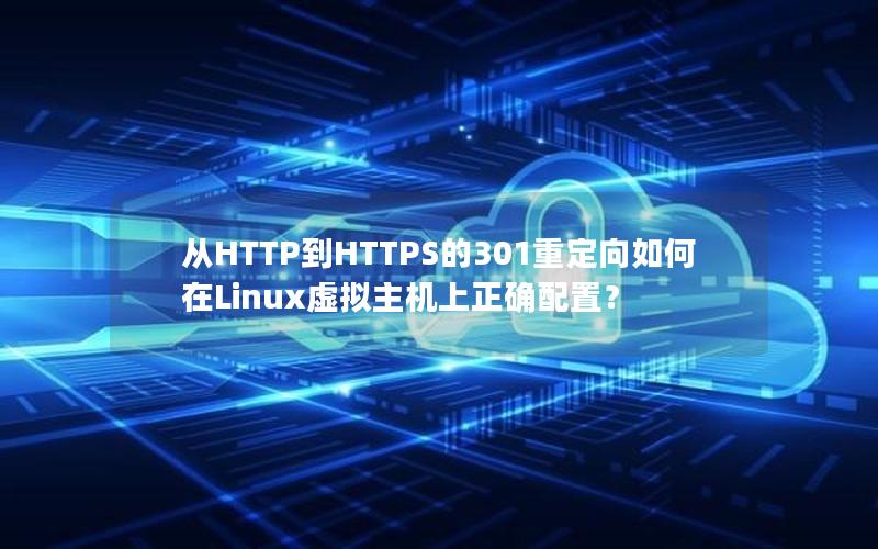 从HTTP到HTTPS的301重定向如何在Linux虚拟主机上正确配置？