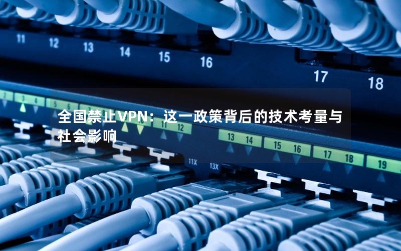 全国禁止VPN：这一政策背后的技术考量与社会影响