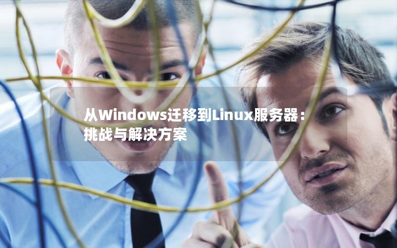 从Windows迁移到Linux服务器：挑战与解决方案