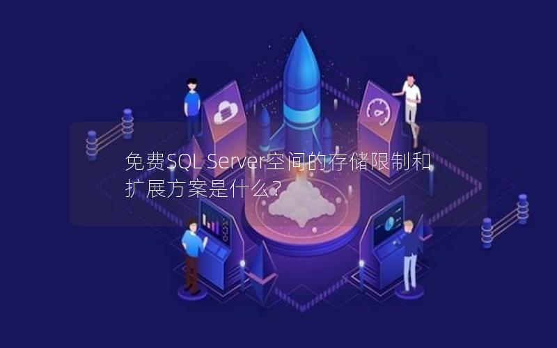 免费SQL Server空间的存储限制和扩展方案是什么？