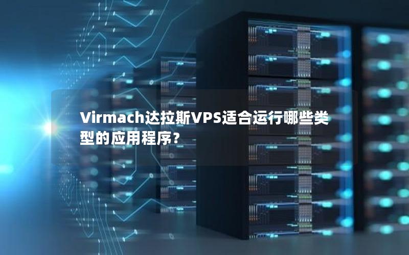 Virmach达拉斯VPS适合运行哪些类型的应用程序？