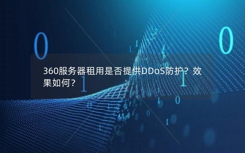 360服务器租用是否提供DDoS防护？效果如何？