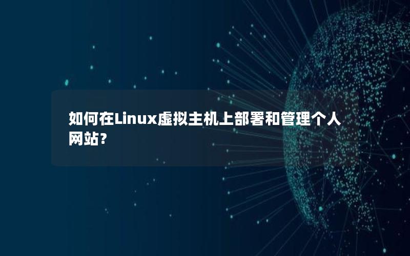 如何在Linux虚拟主机上部署和管理个人网站？