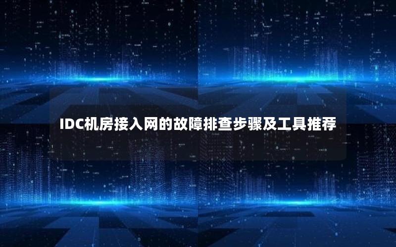 IDC机房接入网的故障排查步骤及工具推荐