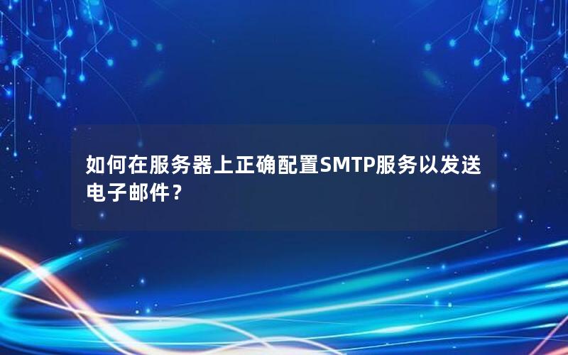 如何在服务器上正确配置SMTP服务以发送电子邮件？