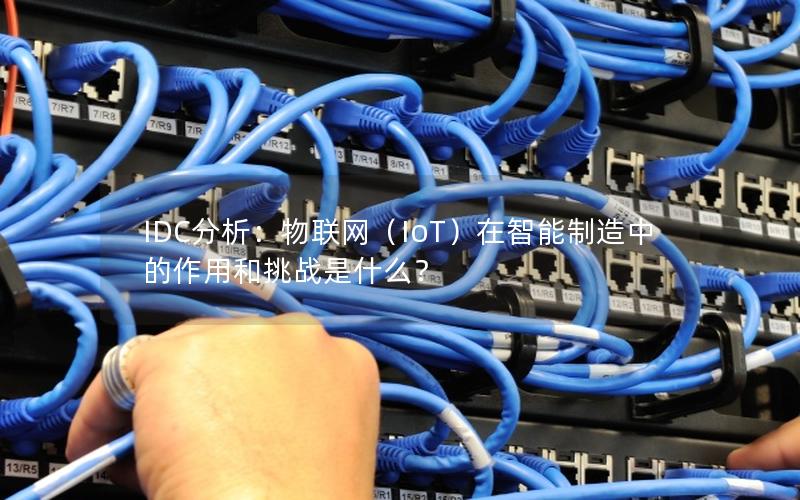 IDC分析：物联网（IoT）在智能制造中的作用和挑战是什么？