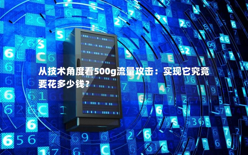 从技术角度看500g流量攻击：实现它究竟要花多少钱？