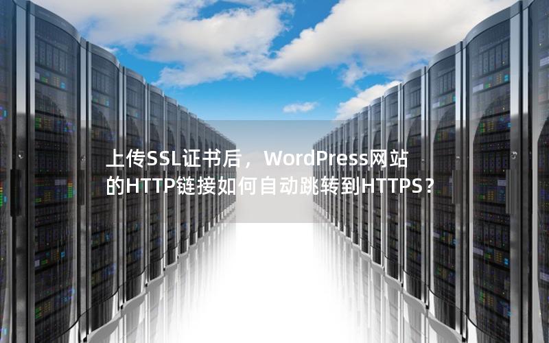 上传SSL证书后，WordPress网站的HTTP链接如何自动跳转到HTTPS？