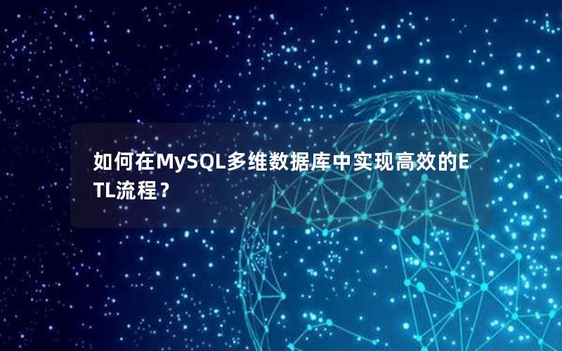 如何在MySQL多维数据库中实现高效的ETL流程？