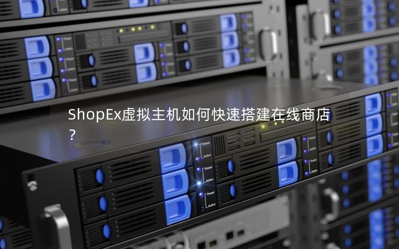 ShopEx虚拟主机如何快速搭建在线商店？