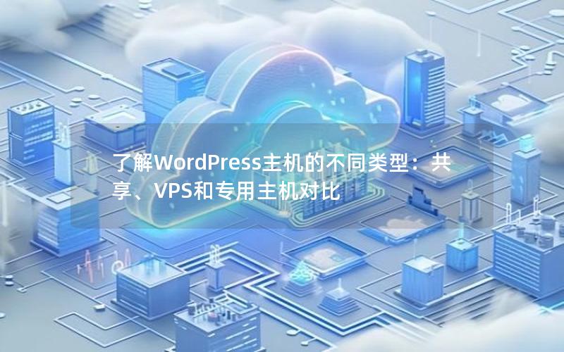 了解WordPress主机的不同类型：共享、VPS和专用主机对比