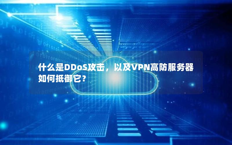 什么是DDoS攻击，以及VPN高防服务器如何抵御它？