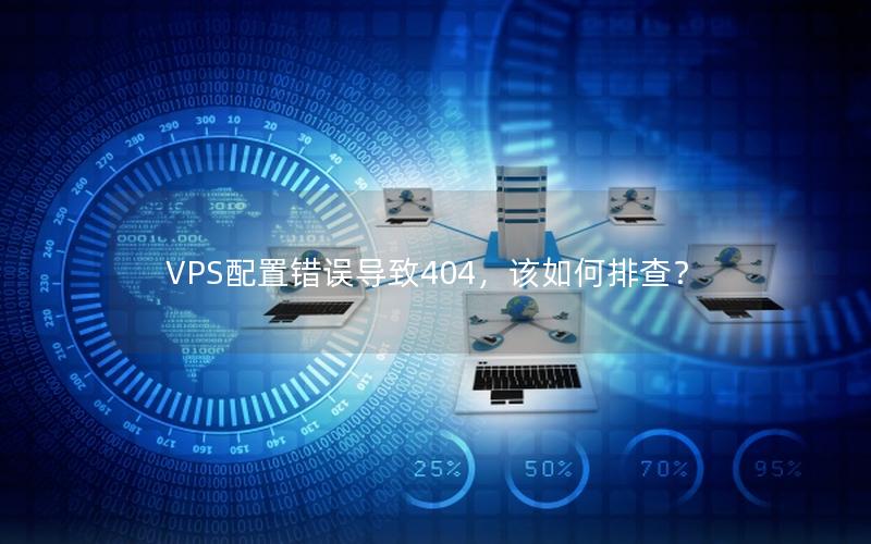 VPS配置错误导致404，该如何排查？