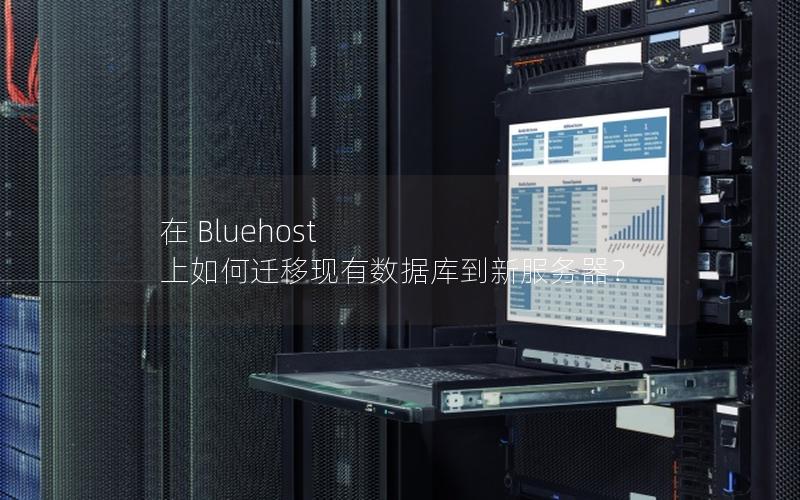 在 Bluehost 上如何迁移现有数据库到新服务器？