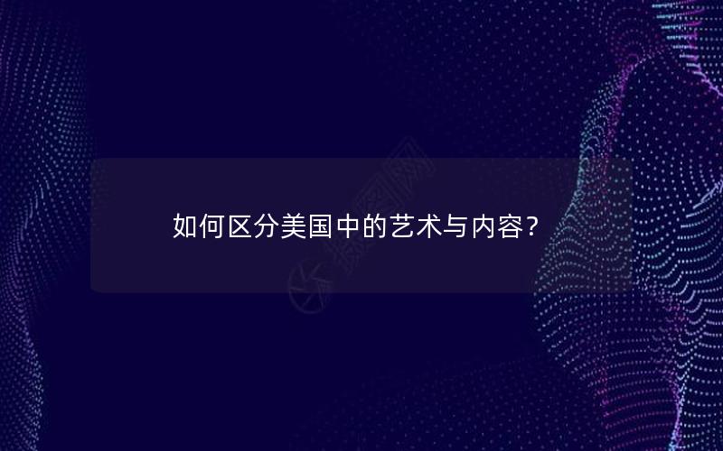 如何区分美国中的艺术与内容？