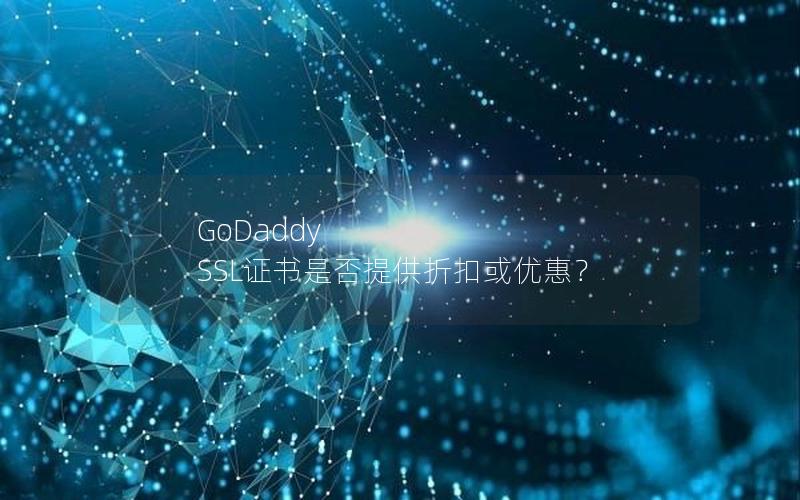 GoDaddy SSL证书是否提供折扣或优惠？