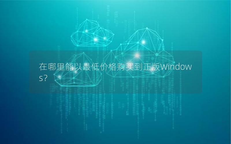 在哪里能以最低价格购买到正版Windows？