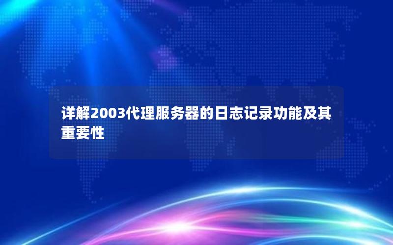 详解2003代理服务器的日志记录功能及其重要性