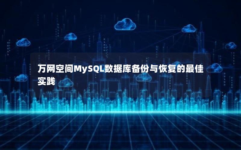 万网空间MySQL数据库备份与恢复的最佳实践