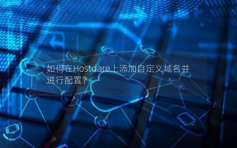 如何在Hostdare上添加自定义域名并进行配置？