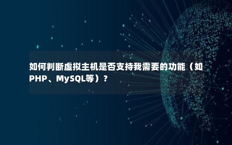 如何判断虚拟主机是否支持我需要的功能（如PHP、MySQL等）？