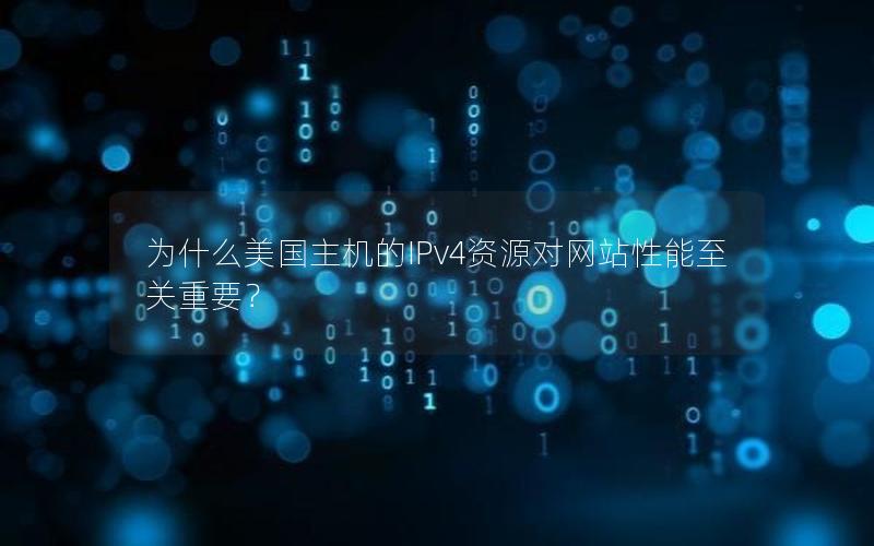 为什么美国主机的IPv4资源对网站性能至关重要？